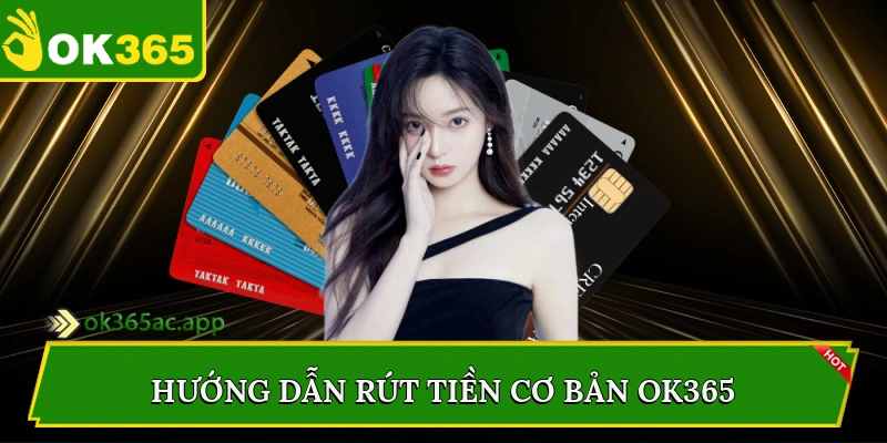 Hướng dẫn rút tiền cơ bản Ok365
