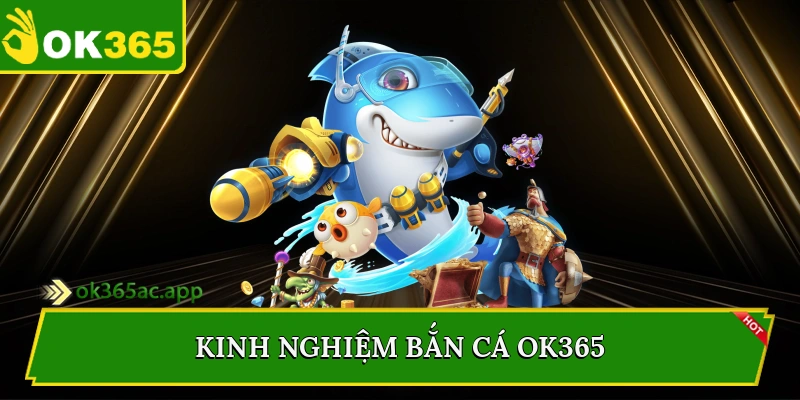 Kinh nghiệm bắn cá Ok365