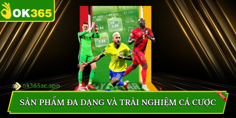 Sản phẩm đa dạng và trải nghiệm cá cược