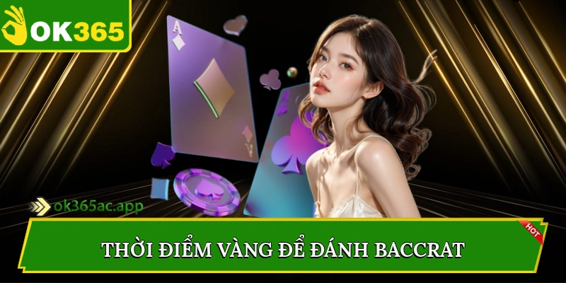 Thời điểm vàng để đánh Baccrat