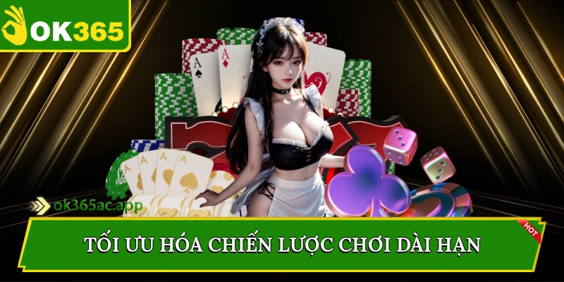 Tối ưu hóa chiến lược chơi dài hạn
