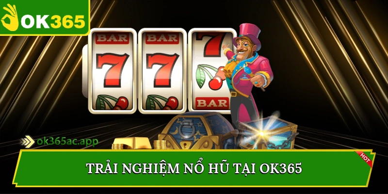 Trải nghiệm nổ hũ tại Ok365